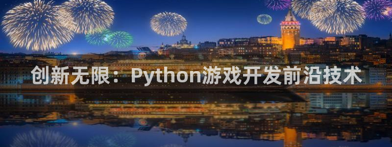 沐鸣娱乐2登录平台官网入口：创新无限：Python游戏开发前沿技术