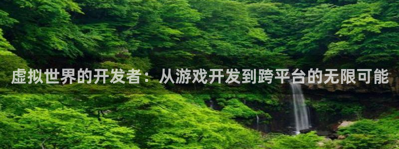 沐鸣2登录注册：虚拟世界的开发者：从游戏开发到跨平台的无限可能