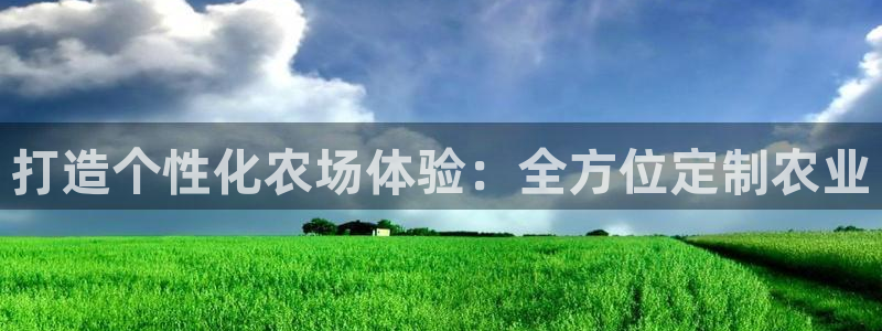 沐鸣娱乐2手机版：打造个性化农场体验：全方位定制农业