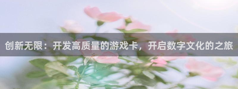 沐鸣娱乐2游戏说明：创新无限：开发高质量的游戏卡，开启数字文化的之旅